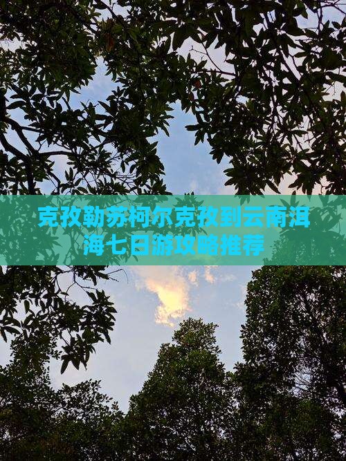 克孜勒苏柯尔克孜到云南洱海七日游攻略推荐