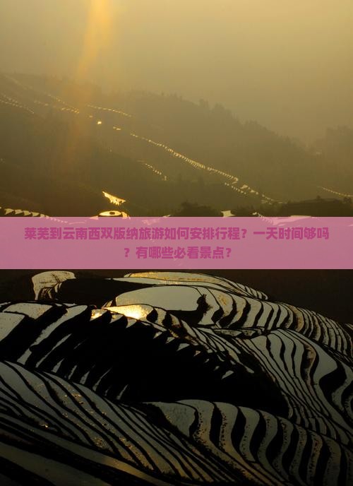 莱芜到云南西双版纳旅游如何安排行程？一天时间够吗？有哪些必看景点？