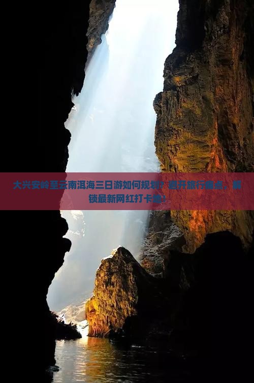 大兴安岭至云南洱海三日游如何规划？避开旅行痛点，解锁最新网红打卡地！