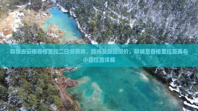 聊城去云南香格里拉二日游费用、路线及跟团报价，聊城至香格里拉距离与小区位置详解