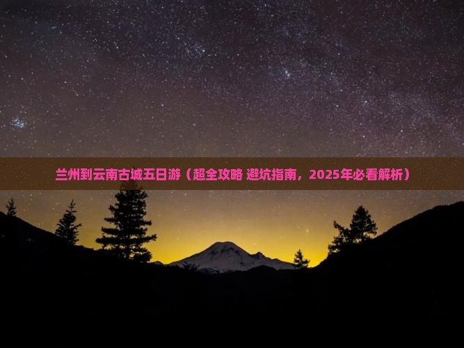 兰州到云南古城五日游