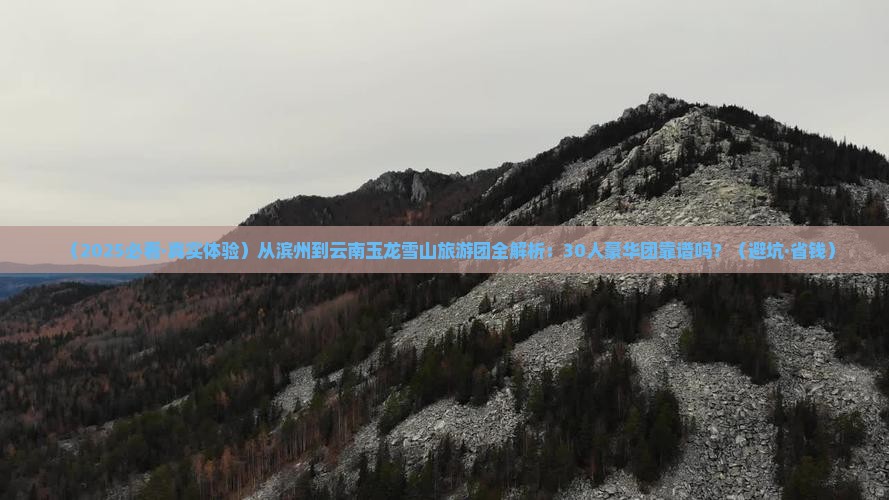 滨州到云南玉龙雪山大型旅游团