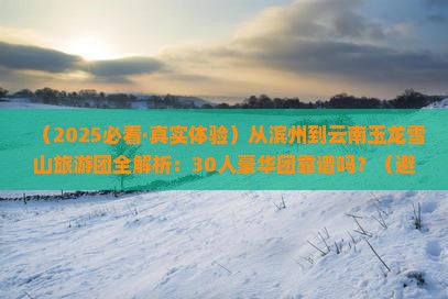 滨州到云南玉龙雪山大型旅游团