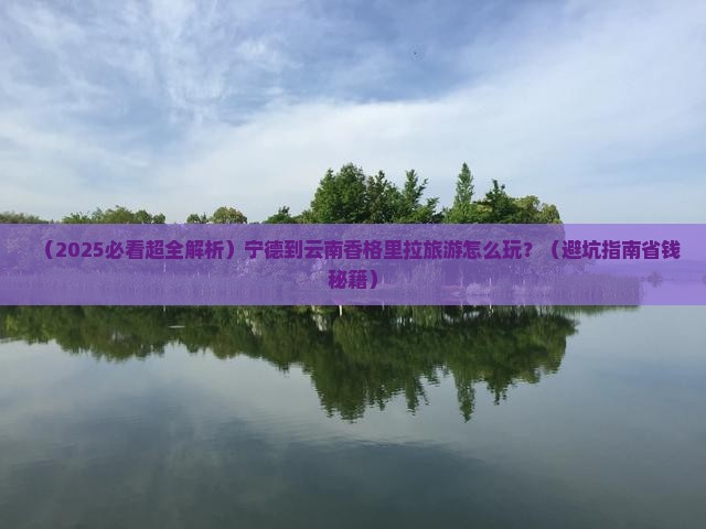 宁德到云南香格里拉必去地