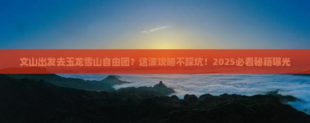 文山到云南玉龙雪山自由团