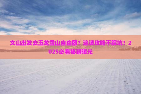 文山到云南玉龙雪山自由团