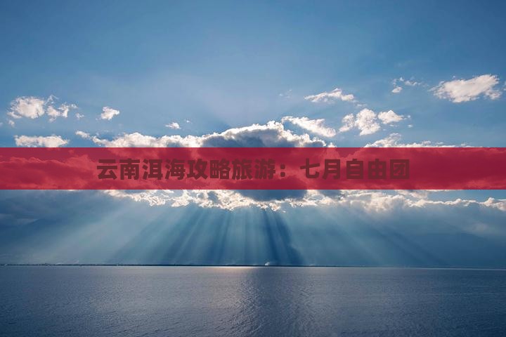 七月去云南洱海自由团