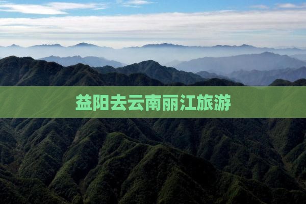 益阳去云南丽江旅游
