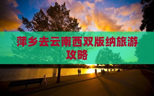 萍乡去云南西双版纳哪里玩