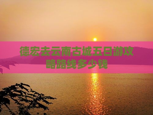 德宏去云南古城五日游