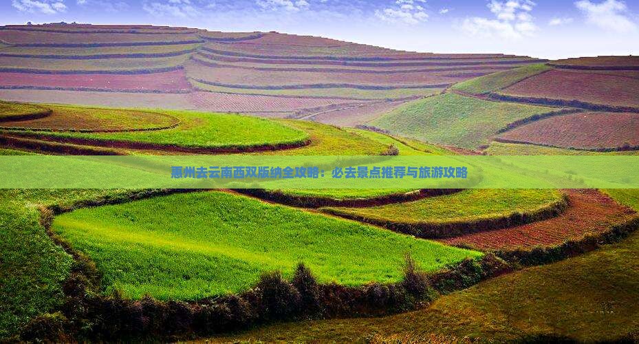 惠州去云南西双版纳必去地