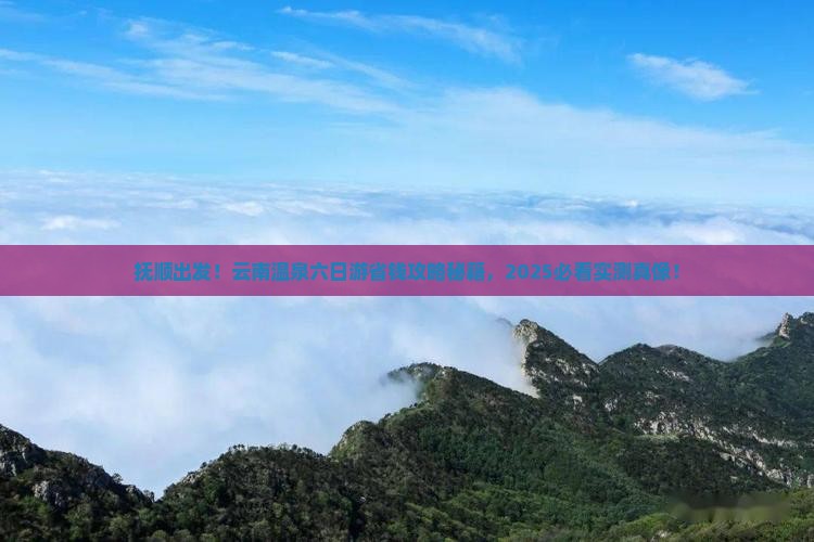 抚顺去云南温泉六日游