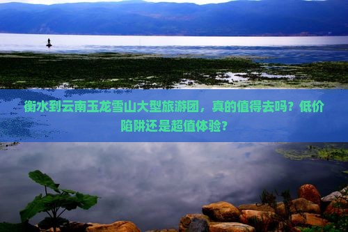 衡水到云南玉龙雪山大型旅游团