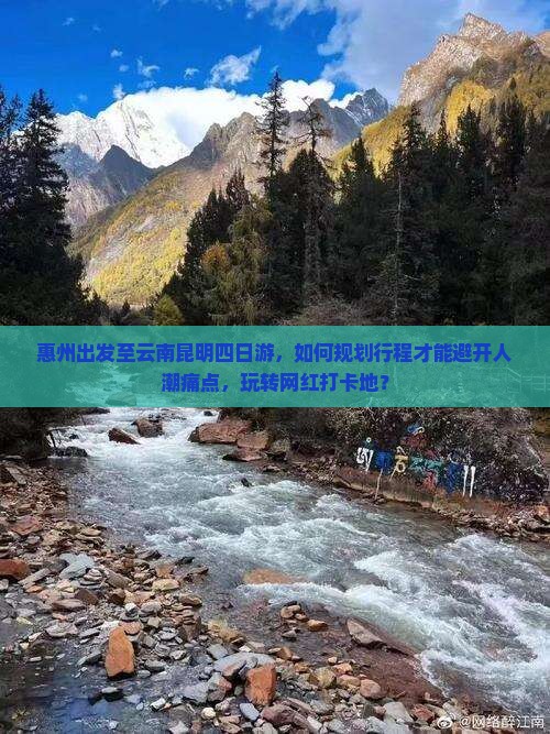 惠州出发至云南昆明四日游，如何规划行程才能避开人潮痛点，玩转网红打卡地？