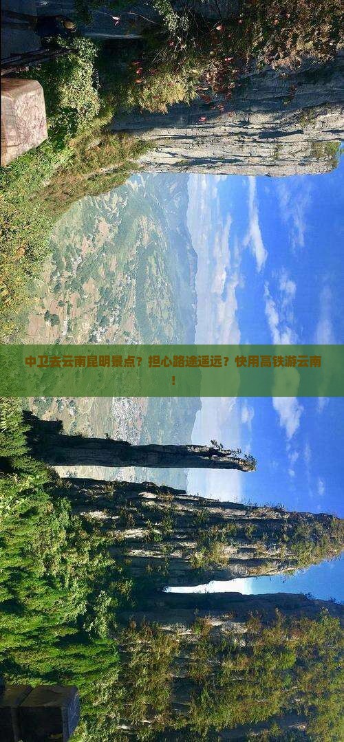 中卫去云南昆明景点？担心路途遥远？快用高铁游云南！