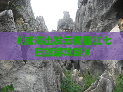 《威海出发云南丽江七日旅游攻略》