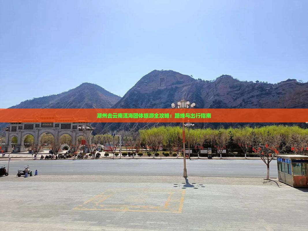 湖州去云南洱海团体旅游全攻略：路线与出行指南