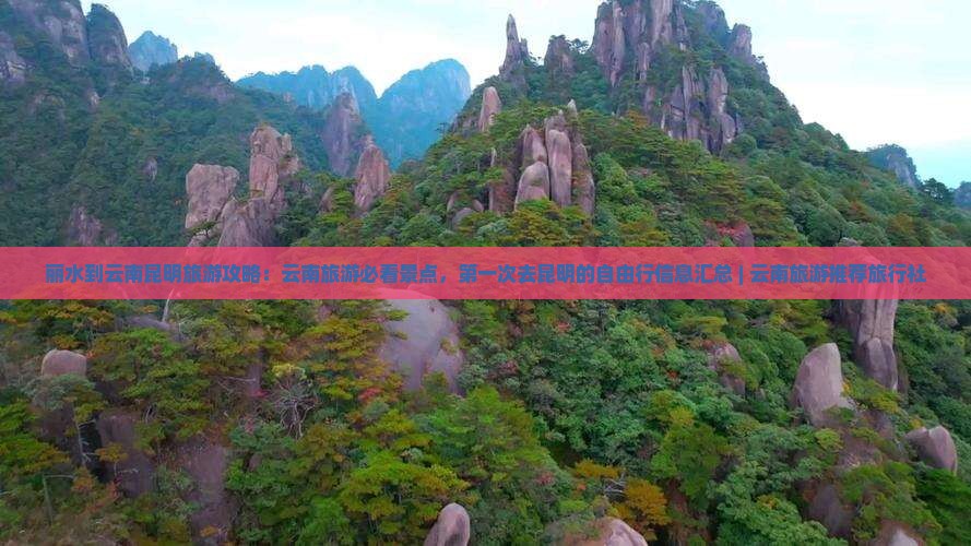 丽水到云南昆明旅游攻略：云南旅游必看景点，第一次去昆明的自由行信息汇总 | 云南旅游推荐旅行社