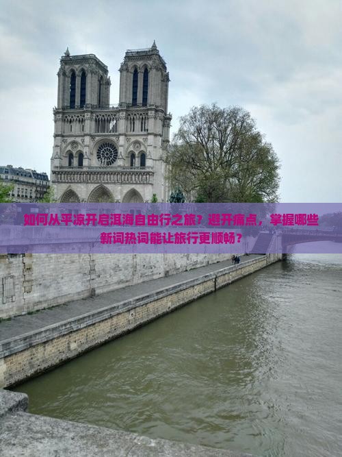如何从平凉开启洱海自由行之旅？避开痛点，掌握哪些新词热词能让旅行更顺畅？