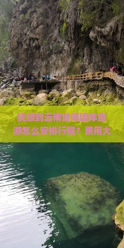抚顺到云南昆明团体旅游怎么安排行程？费用大概是多少？需要注意什么？