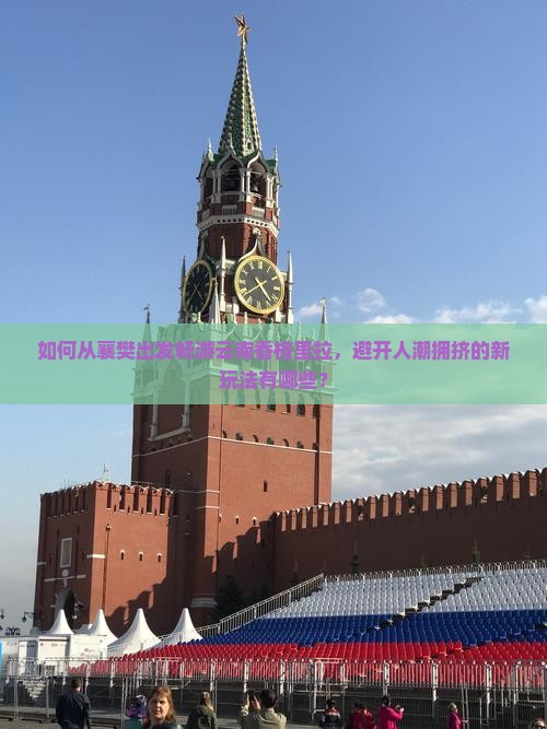 如何从襄樊出发畅游云南香格里拉，避开人潮拥挤的新玩法有哪些？