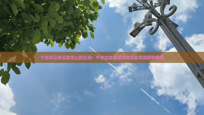 宁波到云南玉龙雪山四日游：宁波出发旅游攻略与自驾游路线指南