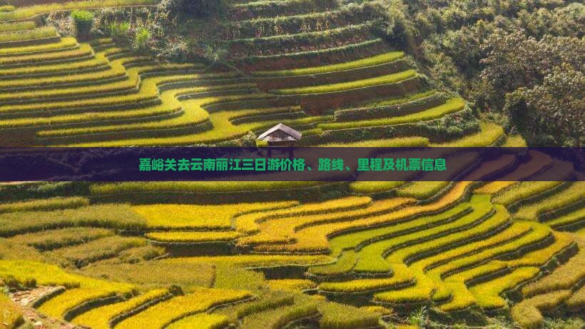 嘉峪关去云南丽江三日游价格、路线、里程及机票信息