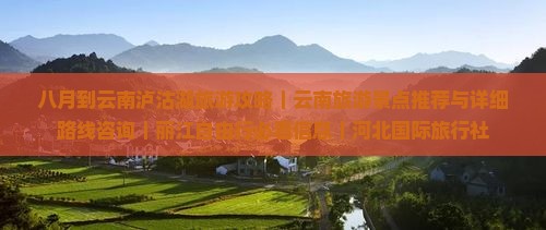 八月到云南泸沽湖旅游攻略｜云南旅游景点推荐与详细路线咨询｜丽江自由行必看信息｜河北国际旅行社
