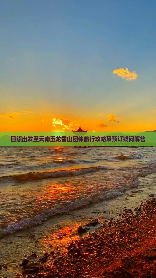 日照出发至云南玉龙雪山团体旅行攻略及预订疑问解答