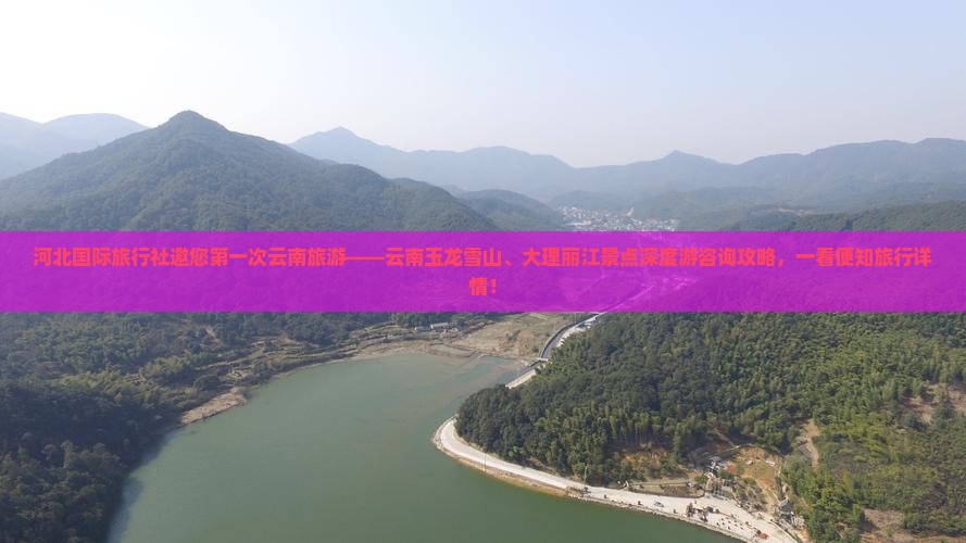 河北国际旅行社邀您第一次云南旅游——云南玉龙雪山、大理丽江景点深度游咨询攻略，一看便知旅行详情！