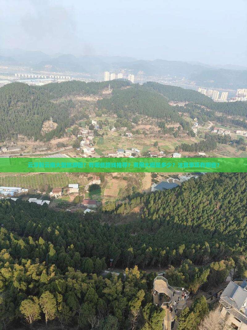 云浮到云南大型旅游团？有哪些路线推荐？费用大概是多少？注意事项有哪些？