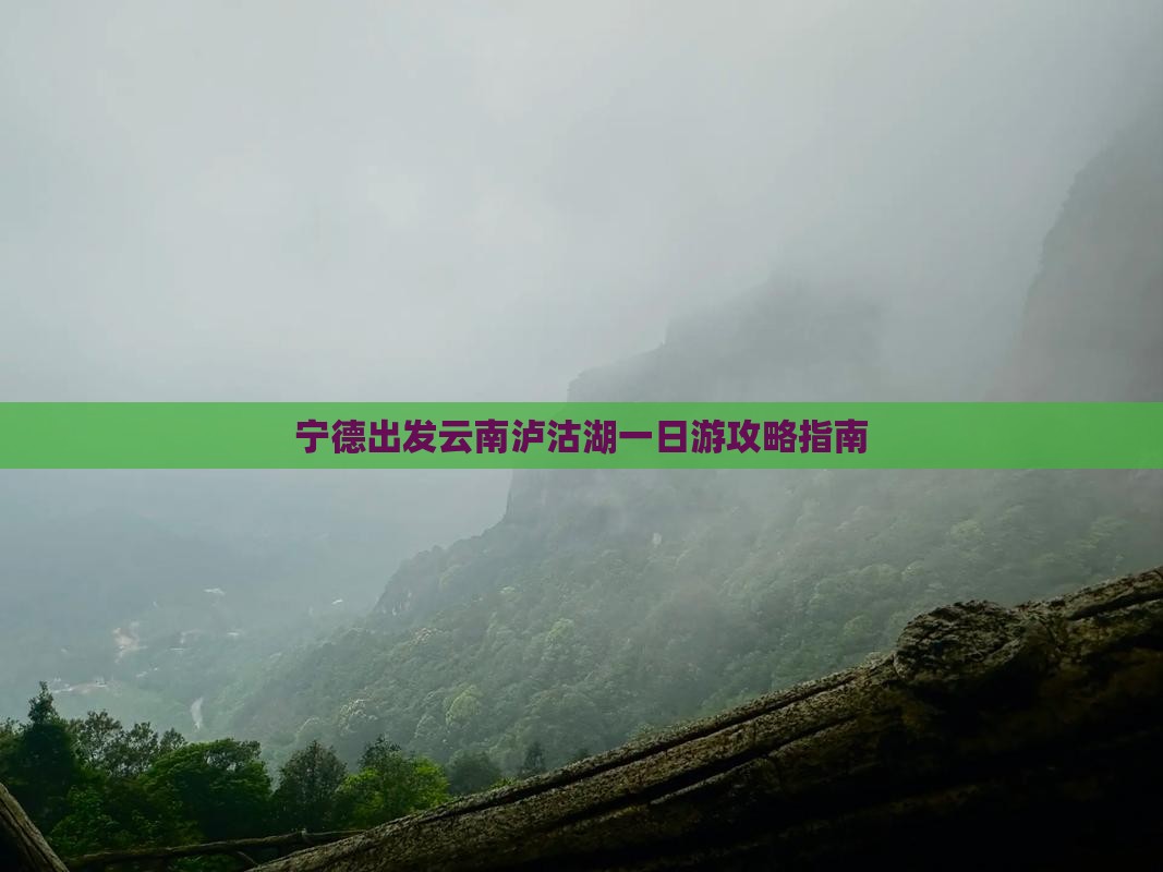 宁德出发云南泸沽湖一日游攻略指南