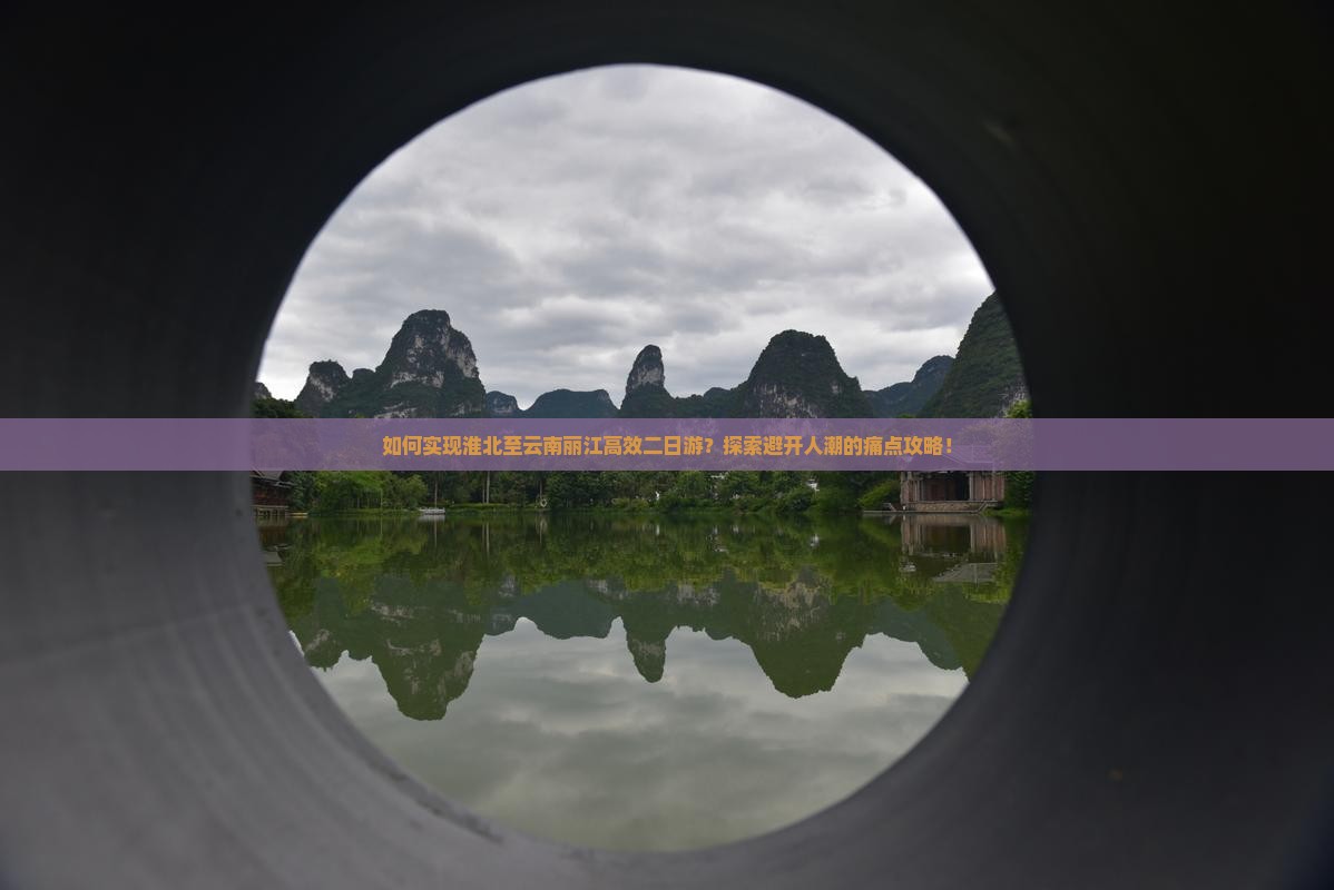 如何实现淮北至云南丽江高效二日游？探索避开人潮的痛点攻略！