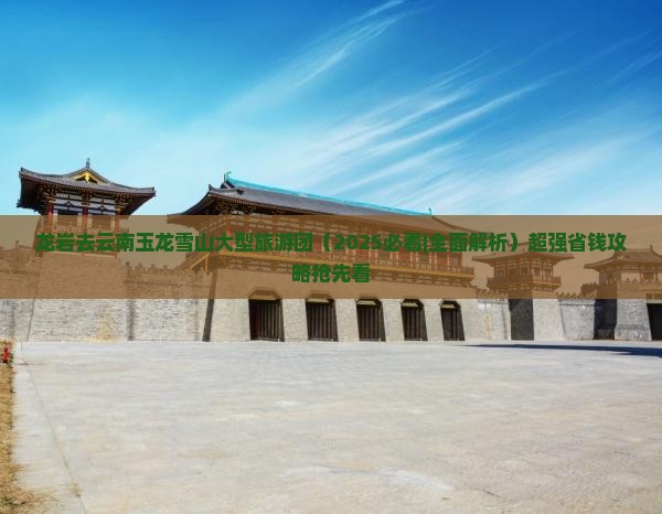 龙岩去云南玉龙雪山大型旅游团