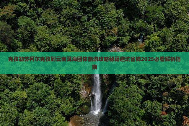 克孜勒苏柯尔克孜到云南洱海团体旅游