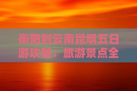 衡阳到云南昆明五日游