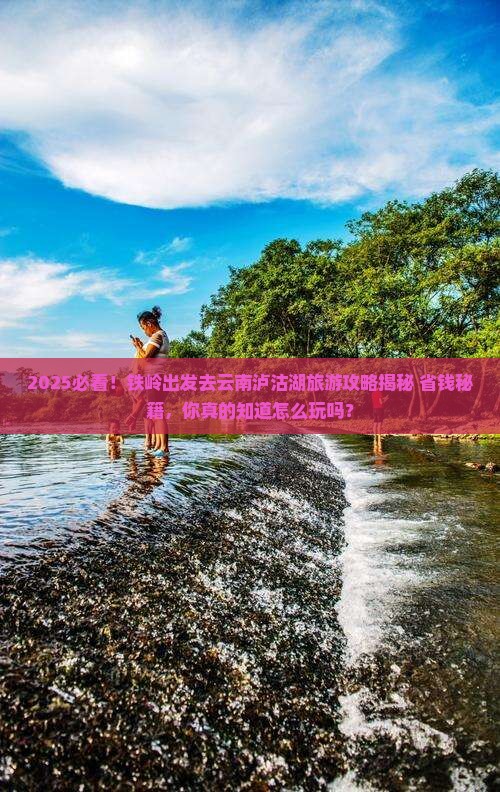 铁岭到云南泸沽湖旅游