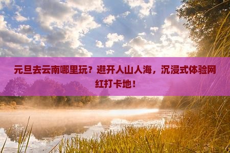 元旦去云南哪里玩