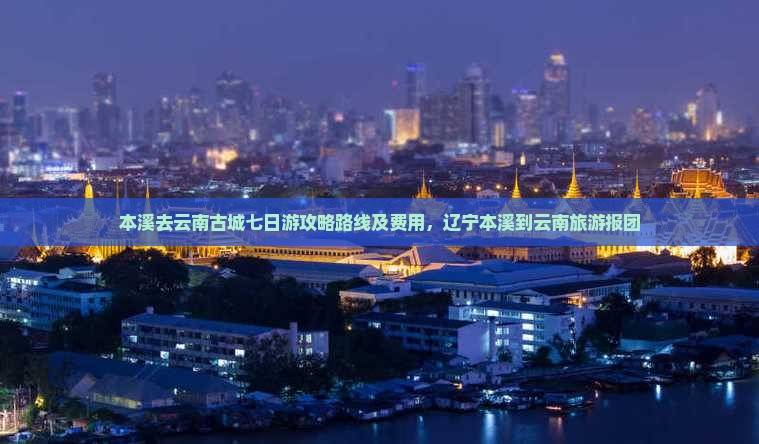 本溪去云南古城七日游