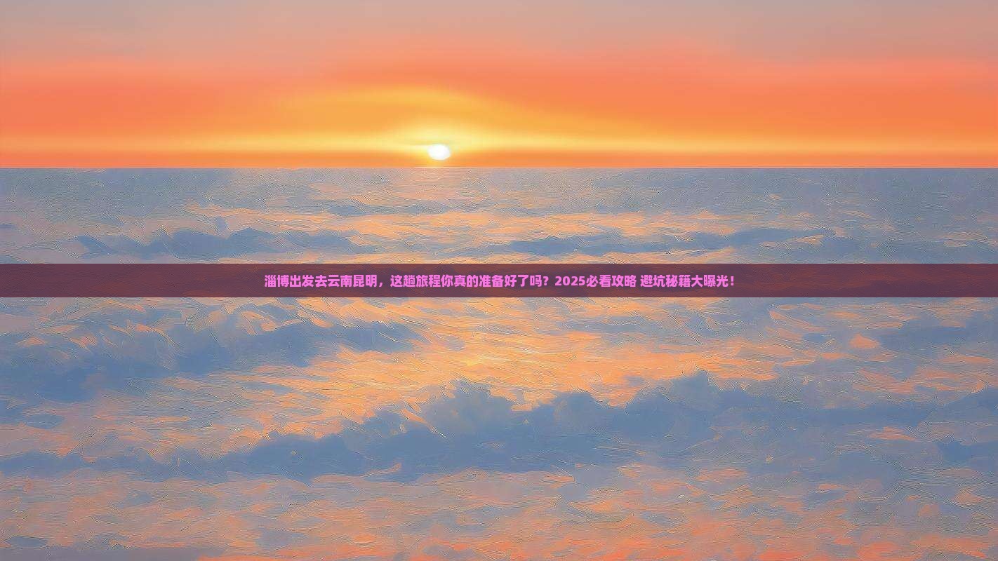 淄博去云南昆明攻略