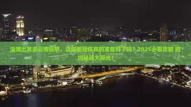 淄博去云南昆明攻略