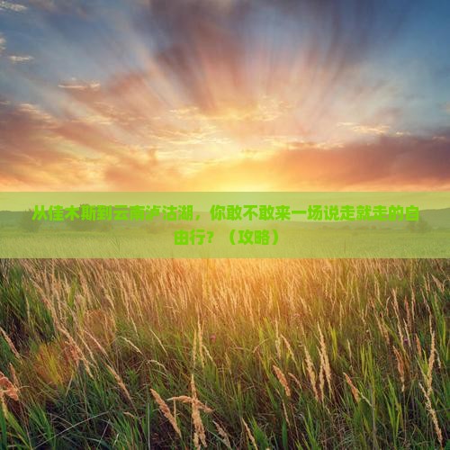 佳木斯到云南泸沽湖自由行