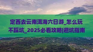定西去云南洱海六日游