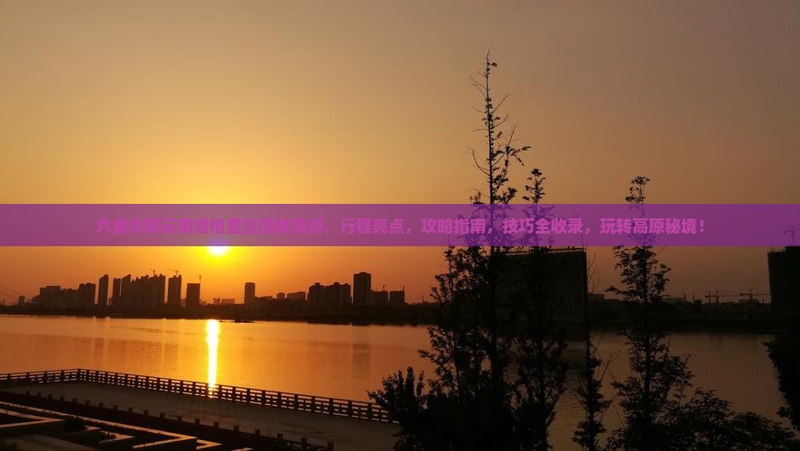 六盘水到云南香格里拉团体旅游