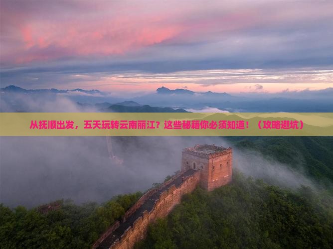 抚顺到云南丽江五日游
