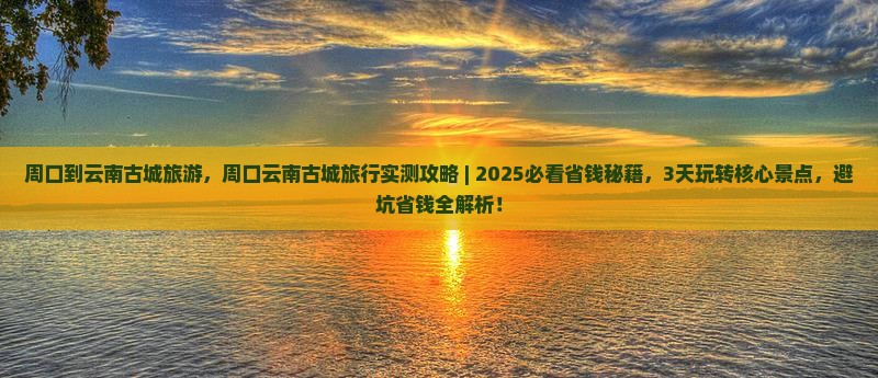 周口到云南古城旅游