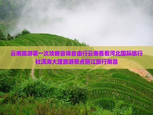 云南旅游第一次攻略咨询自由行云南看看河北国际旅行社洱海大理旅游景点丽江旅行南昌