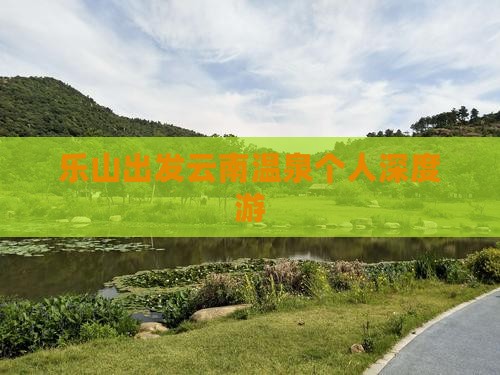乐山出发云南温泉个人深度游