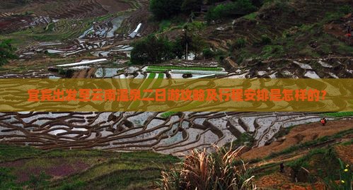 宜宾出发至云南温泉二日游攻略及行程安排是怎样的？