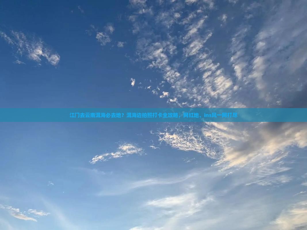 江门去云南洱海必去地？洱海边拍照打卡全攻略，网红地、ins风一网打尽
